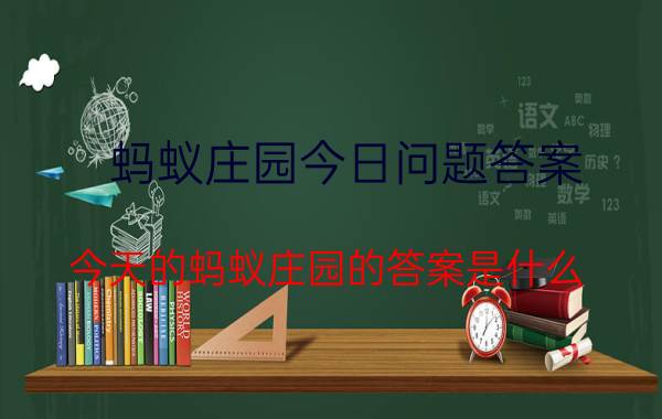 蚂蚁庄园今日问题答案 今天的蚂蚁庄园的答案是什么？